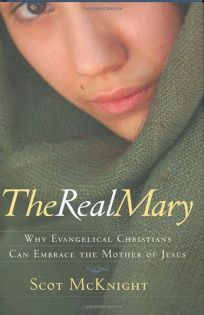 The Real Mary: Why Evangelical Christians Can Embrace the Mother of Jesus 