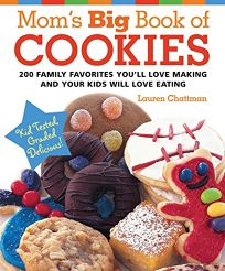 Moms Big Book of Cookies: 200 Family Favorites Youll Love Making and Your Kids Will Love Eating