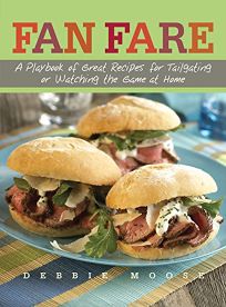Fan Fare: A Playbook of Great Recipes for Tailgating or Watching the Game at Home