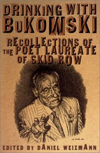 DRINKING WITH BUKOWSKI: Recollections of the Poet Laureate of Skid Row