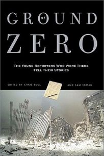 AT GROUND ZERO: The Young Reporters Who Were There Tell Their Stories
