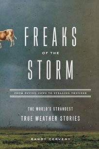 Freaks of the Storm: From Flying Cows to Stealing Thunder: The Worlds Strangest True Weather Stories