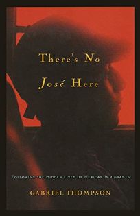 Theres No Jose Here: Following the Lives of Mexican Immigrants