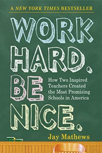 Work Hard. Be Nice. How Two Inspired Teachers Created Americas Best Schools