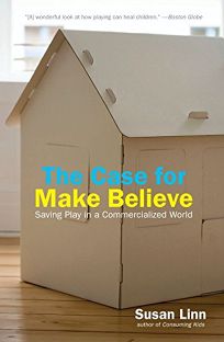 The Case for Make Believe: Saving Play in a Commercialized World