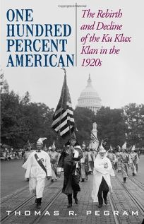 One Hundred Percent American: The Rebirth and Decline of the Ku Klux Klan in the 1920s