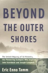 BEYOND THE OUTER SHORES: The Untold Odyssey of Ed Ricketts