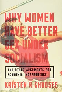 Why Women Have Better Sex Under Socialism And Other Arguments for Economic Independence