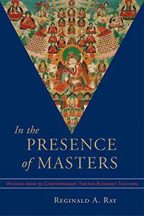 IN THE PRESENCE OF MASTERS: Wisdom from 30 Contemporary Tibetan Masters