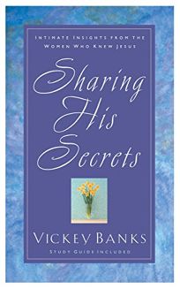 SHARING HIS SECRETS: Intimate Insights from the Women Who Knew Jesus