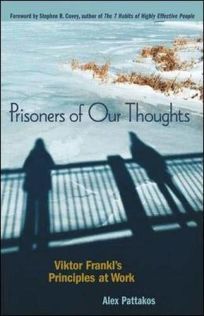 PRISONERS OF OUR THOUGHTS: Victor Frankls Principles at Work