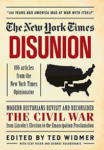 Disunion: Modern Historians Revisit and Reconsider the Civil War from Lincolns Election to the Emancipation Proclamation -  Articles from the New York Times Opinionator