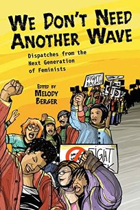 We Dont Need Another Wave: Dispatches from the Next Generation of Feminists