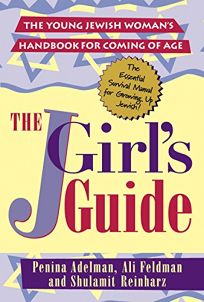 The Jgirls Guide: The Young Jewish Womans Handbook for Coming of Age