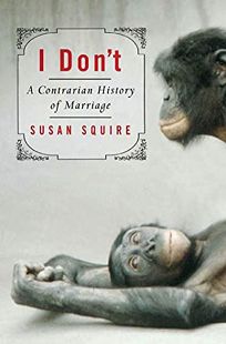I Don’t: A Contrarian History of Marriage
