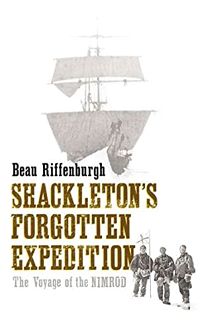 SHACKLETONS FORGOTTEN EXPEDITION: The Voyage of the Nimrod