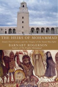 The Heirs of Muhammad: Islams First Century and the Origins of the Sunni-Shia Split