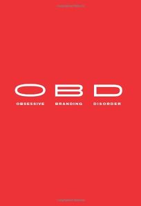 OBD: Obsessive Branding Disorder: The Illusion of Business and the Business of Illusion