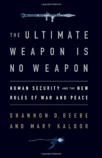 The Ultimate Weapon is No Weapon: Human Security and the New Rules of War and Peace