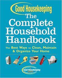 THE GOOD HOUSEKEEPING COMPLETE HOUSEHOLD HANDBOOK: The Best Ways to Clean