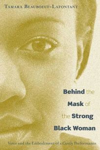 Behind the Mask of the Strong Black Woman: Voice & the Embodiment of a Costly Performance