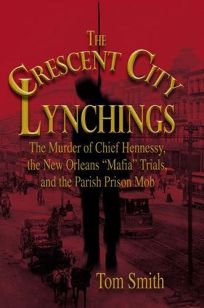 The Crescent City Lynchings: The Murder of Chief Hennessy