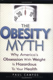 THE OBESITY MYTH: Why Americas Obsession with Weight Is Hazardous to Your Health