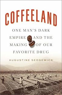 Coffeeland: One Man’s Dark Empire and the Making of Our Favorite Drug