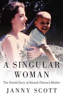 A Singular Woman: The Untold Story of Barack Obamas Mother