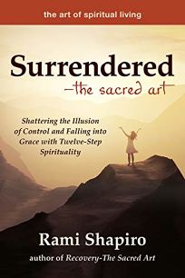 Surrendered—The Sacred Art: Shattering the Illusion of Control and Falling into Grace with Twelve-Step Spirituality