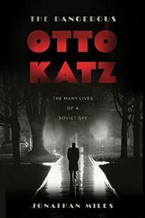 The Dangerous Otto Katz: The Many Lives of a Soviet Spy