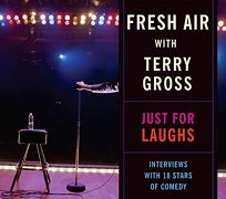 Fresh Air with Terry Gross: Just for Laughs: Interviews with 18 Stars of Comedy 