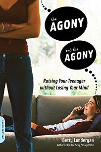 The Agony and the Agony: Raising a Teenager Without Losing Your Mind