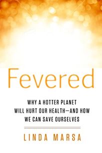 Fevered: Why a Hotter Planet Will Hurt Our Health—and How We Can Save Ourselves