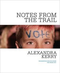 Notes from the Trail: Presidential Politics from the Inside Out