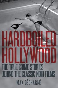 Hardboiled Hollywood: The True Crime Stories Behind the Classic Noir Films