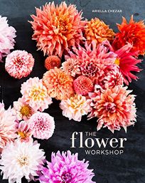 The Flower Workshop: Lessons in Arranging Blooms