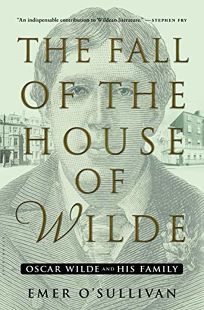 The Fall of the House of Wilde: Oscar Wilde and His Family 