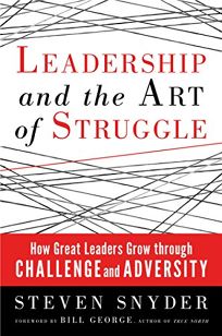 Leadership and the Art of Struggle: How Great Leaders Grow Through Challenge and Adversity%E2%80%A8