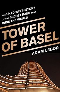 Tower of Basel: The Shadowy History of the Secret Bank that Runs the World