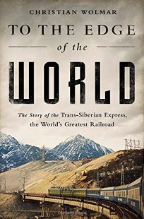 To the Edge of the World: The Story of the Trans-Siberian Express