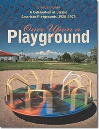 Once Upon a Playground: A Celebration of Classic American Playgrounds