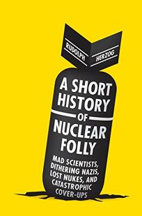 A Short History of Nuclear Folly: Mad Scientists