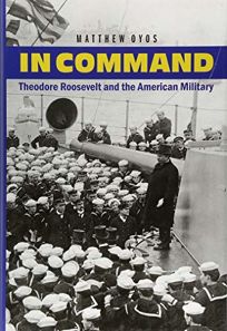 In Command: Theodore Roosevelt and the American Military