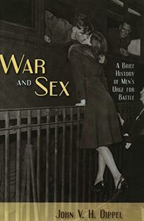 War and Sex: A Brief History of Mens Urge for Battle