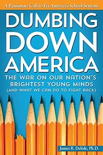 Dumbing Down America: The War on Our Nations Brightest Young Minds and What We Can Do to Fight Back