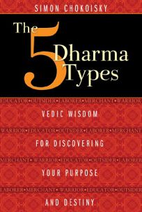 The 5 Dharma Types: Vedic Wisdom for Discovering Your Purpose and Destiny