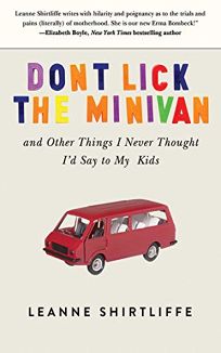Dont Lick the Minivan: And Other Things I Never Thought Id Say to My Kids