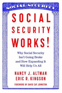 Social Security Works! Why Social Security Isn’t Going Broke and How Expanding It Will Help Us All