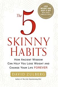 The 5 Skinny Habits: How Ancient Wisdom Can Help You Lose Weight and Change Your Life Forever